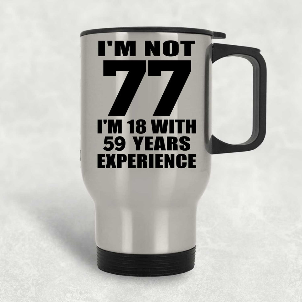 77th Birthday I'm Not 77 I'm 18 With 59 Years Experience - Silver Travel Mug