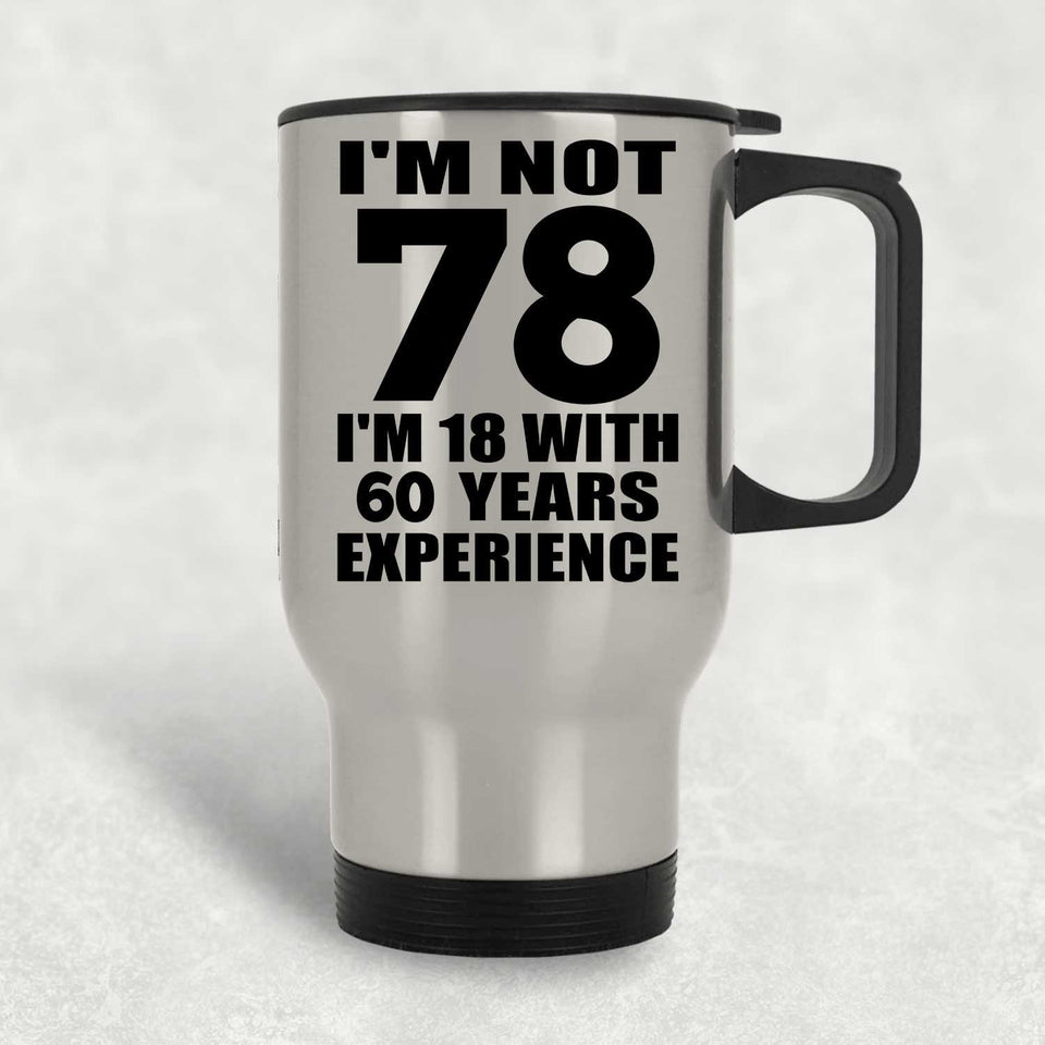 78th Birthday I'm Not 78 I'm 18 With 60 Years Experience - Silver Travel Mug