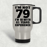 79th Birthday I'm Not 79 I'm 18 With 61 Years Experience - Silver Travel Mug