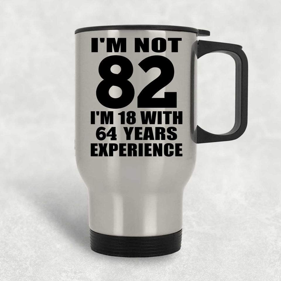 82nd Birthday I'm Not 82 I'm 18 With 64 Years Experience - Silver Travel Mug