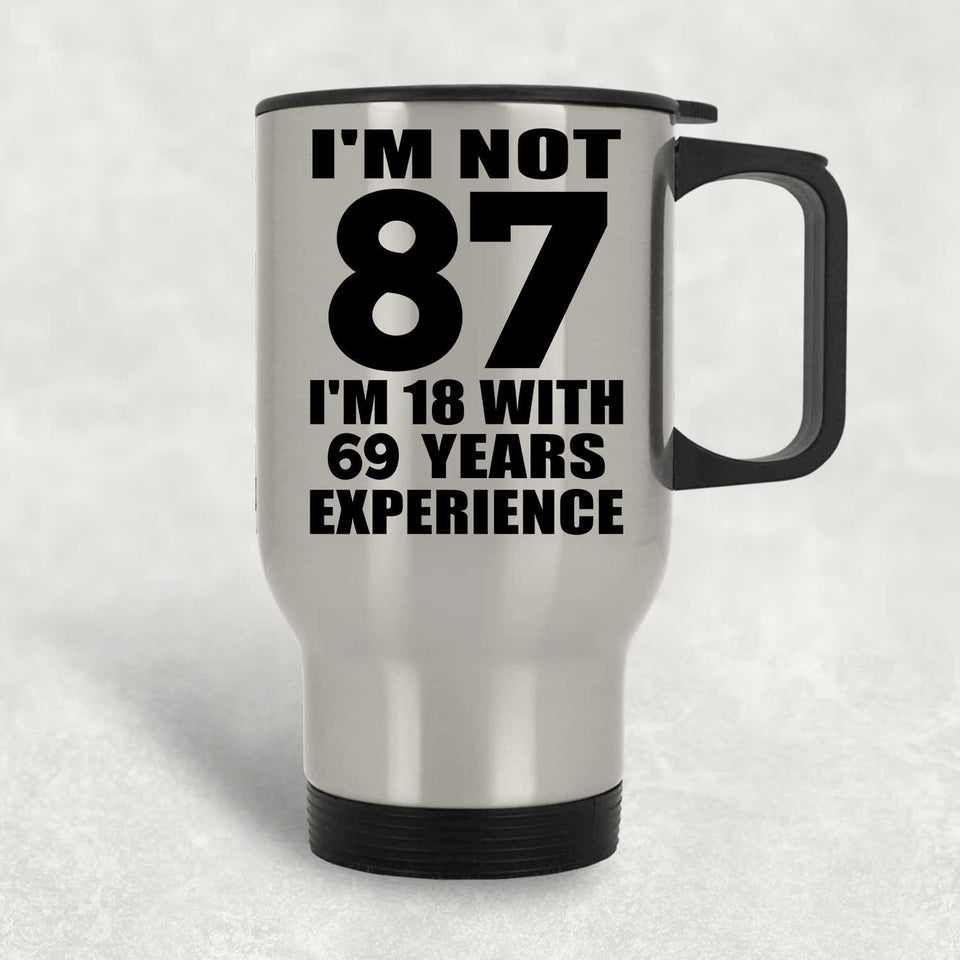 87th Birthday I'm Not 87 I'm 18 With 69 Years Experience - Silver Travel Mug