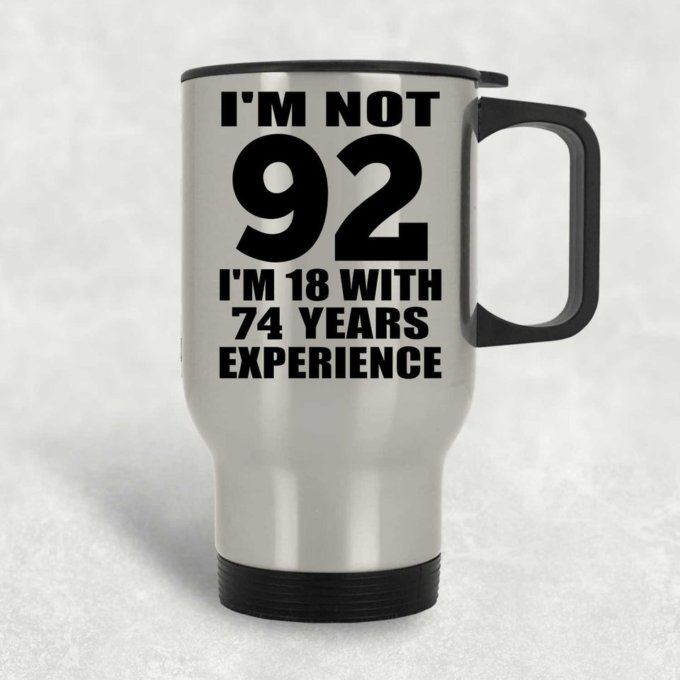 92nd Birthday I'm Not 92 I'm 18 With 74 Years Experience - Silver Travel Mug