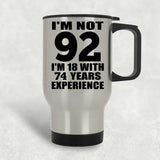 92nd Birthday I'm Not 92 I'm 18 With 74 Years Experience - Silver Travel Mug