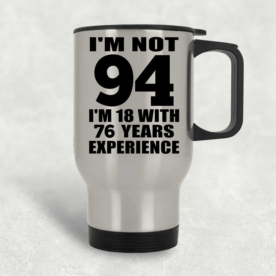 94th Birthday I'm Not 94 I'm 18 With 76 Years Experience - Silver Travel Mug