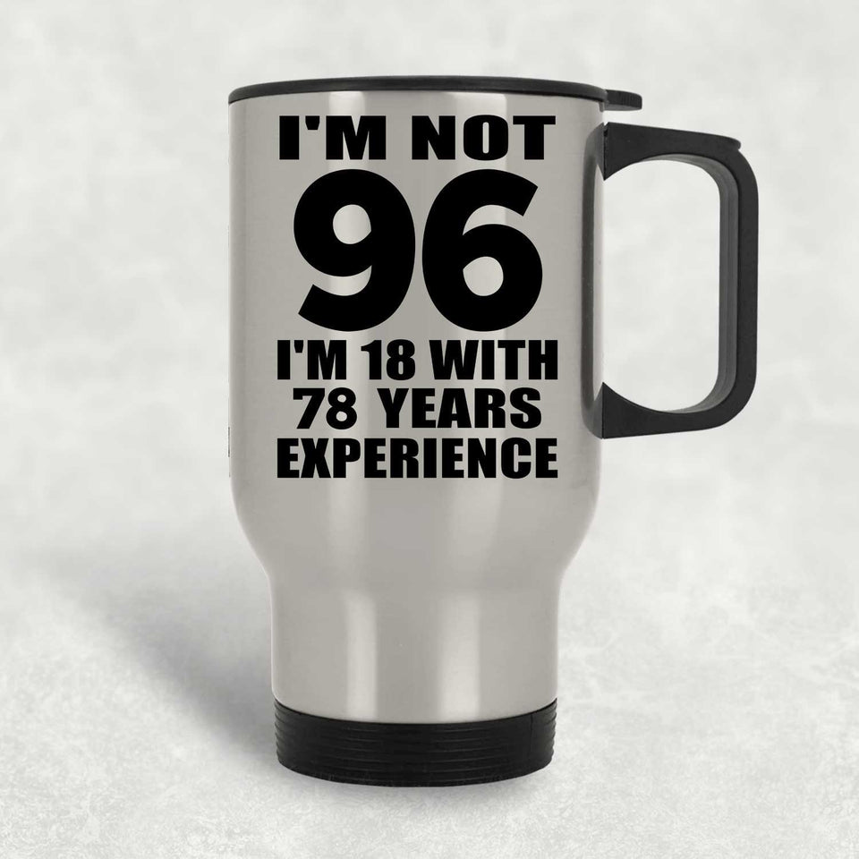 96th Birthday I'm Not 96 I'm 18 With 78 Years Experience - Silver Travel Mug