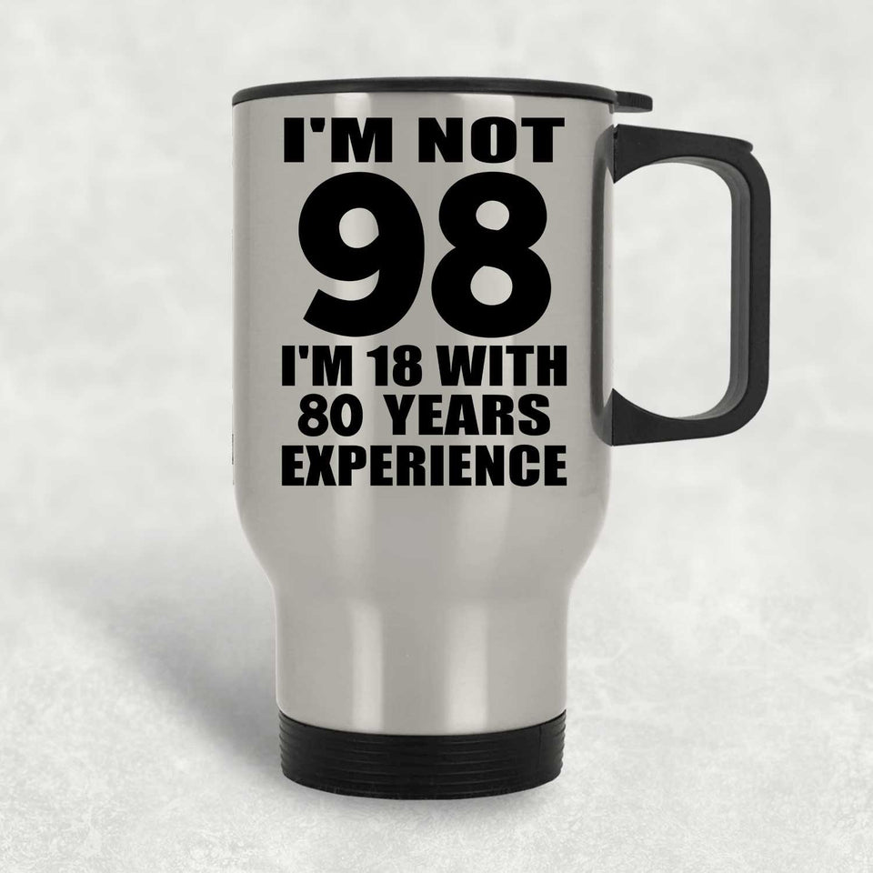 98th Birthday I'm Not 98 I'm 18 With 80 Years Experience - Silver Travel Mug