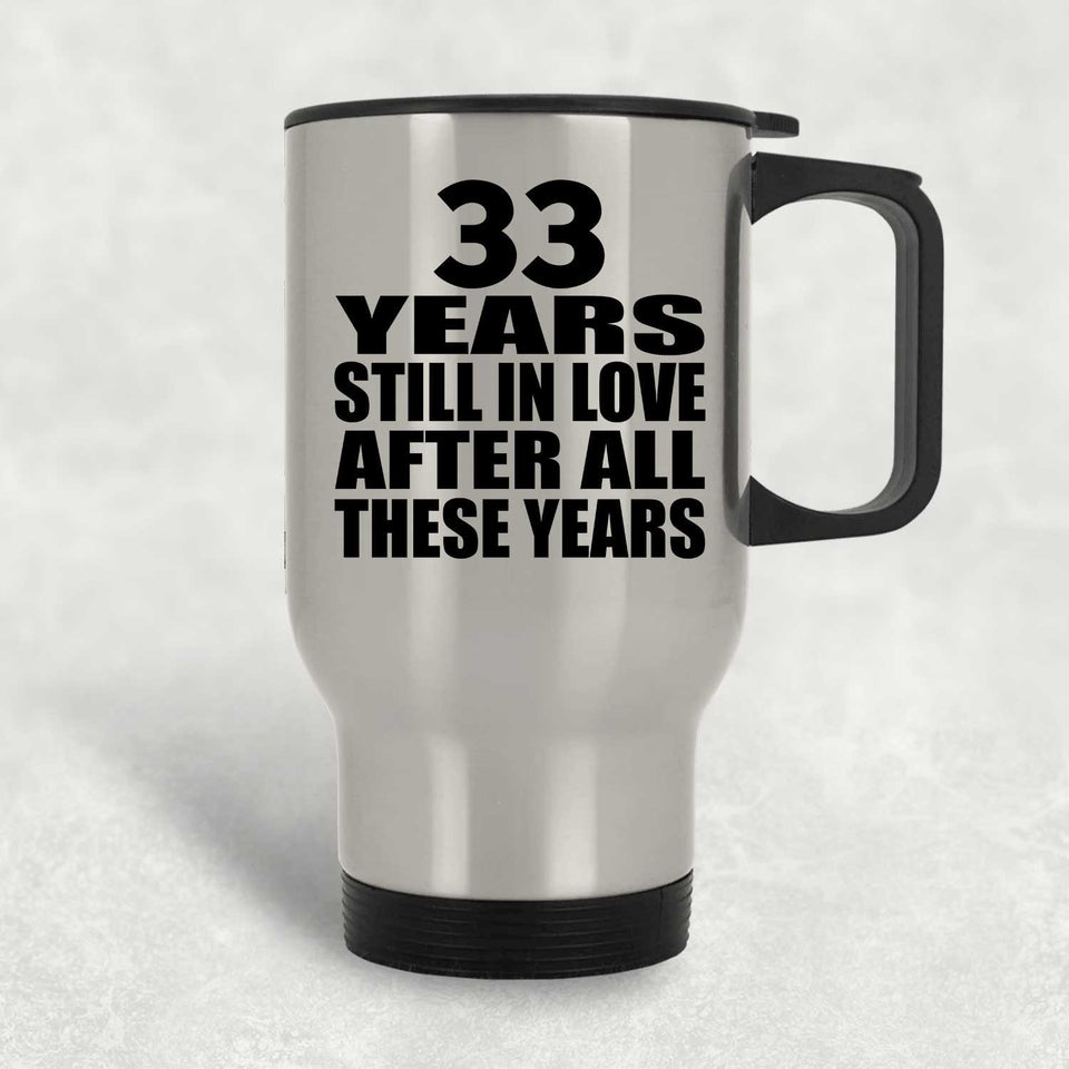 33rd Anniversary 33 Years Still In Love After These Years - Silver Travel Mug