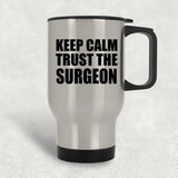 Keep Calm and Trust The Surgeon - Silver Travel Mug