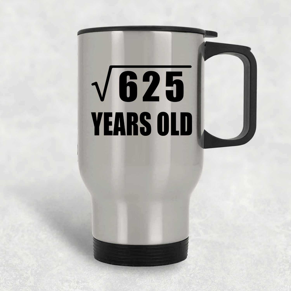 25th Birthday Square Root of 625 Years Old - Silver Travel Mug