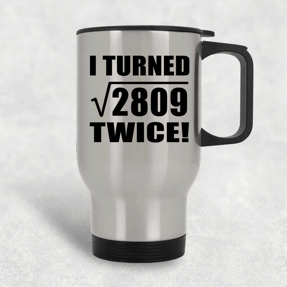 106th Birthday I Turned Square Root of 2809 Twice - Silver Travel Mug