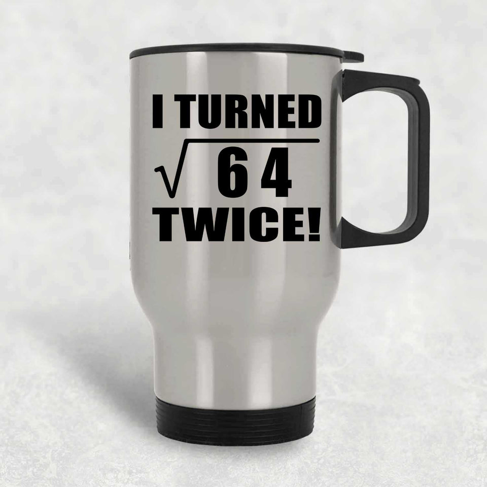 16th Birthday I Turned Square Root of 64 Twice - Silver Travel Mug