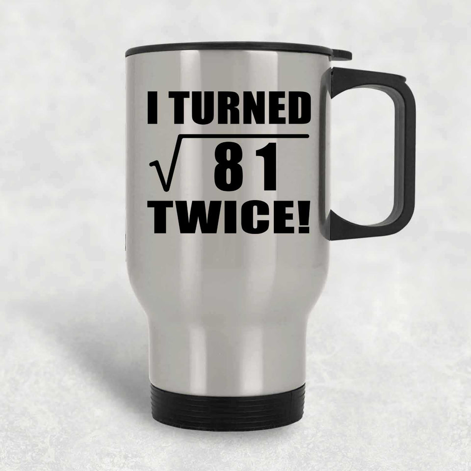 18th Birthday I Turned Square Root of 81 Twice - Silver Travel Mug