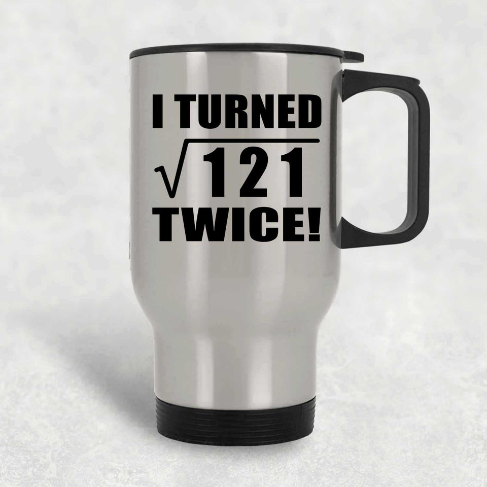 22nd Birthday I Turned Square Root of 121 Twice - Silver Travel Mug