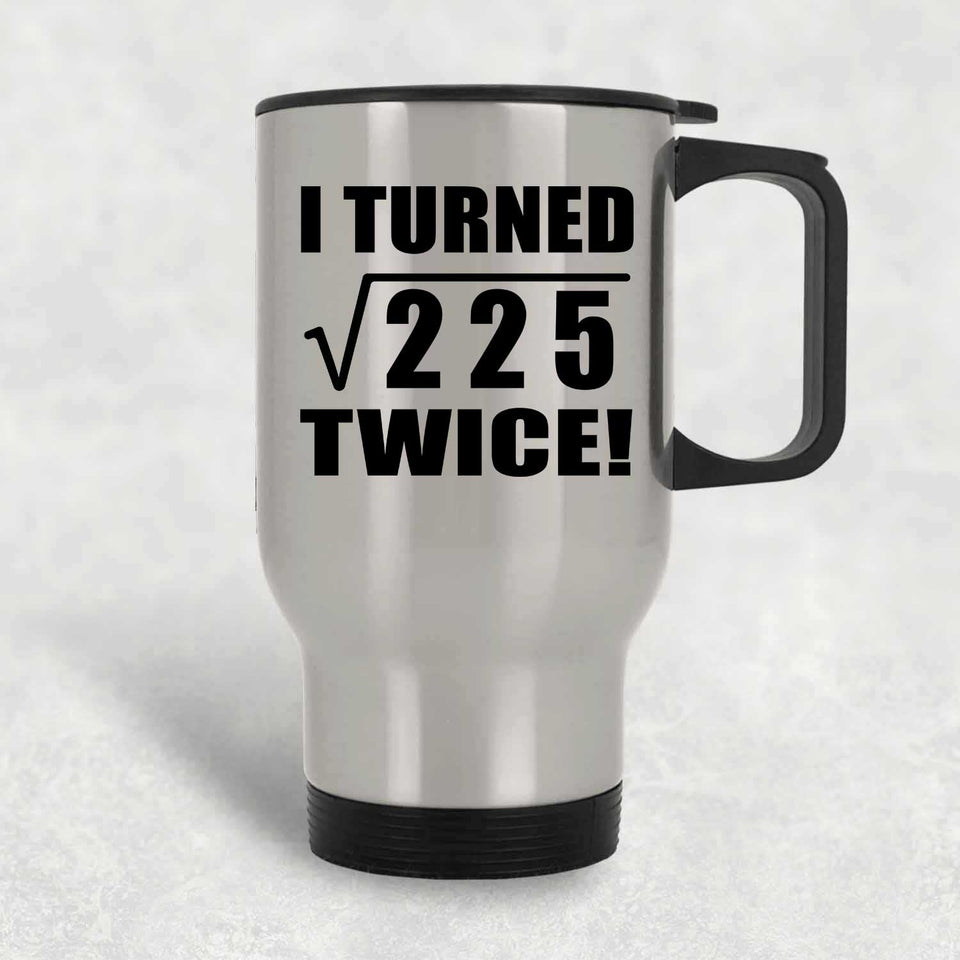 30th Birthday I Turned Square Root of 225 Twice - Silver Travel Mug