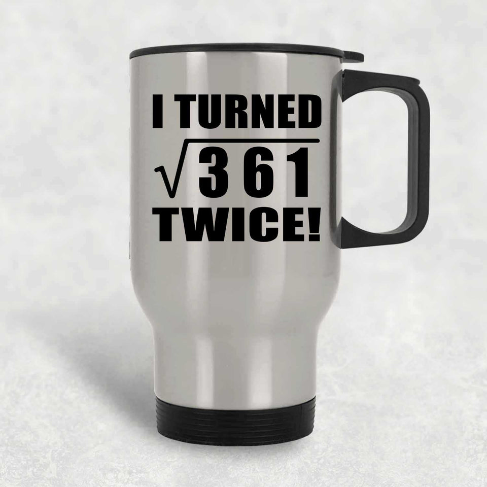 38th Birthday I Turned Square Root of 361 Twice - Silver Travel Mug