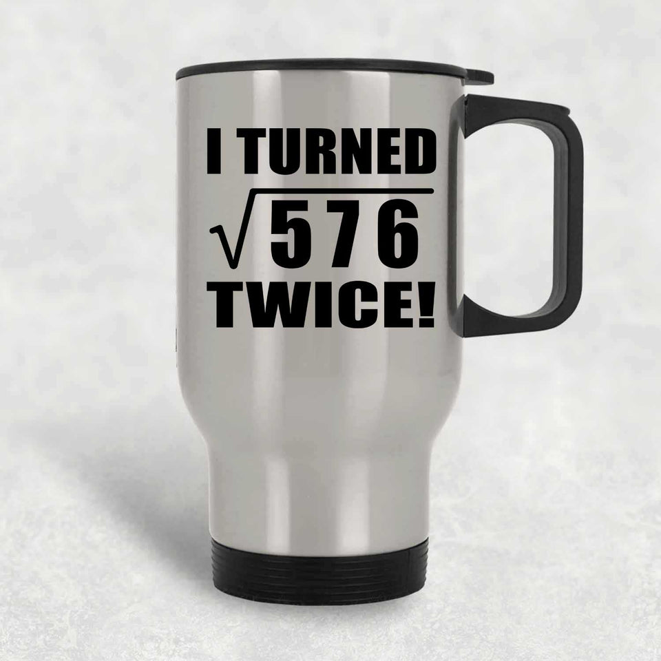 48th Birthday I Turned Square Root of 576 Twice - Silver Travel Mug