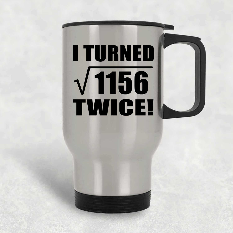 68th Birthday I Turned Square Root of 1156 Twice - Silver Travel Mug