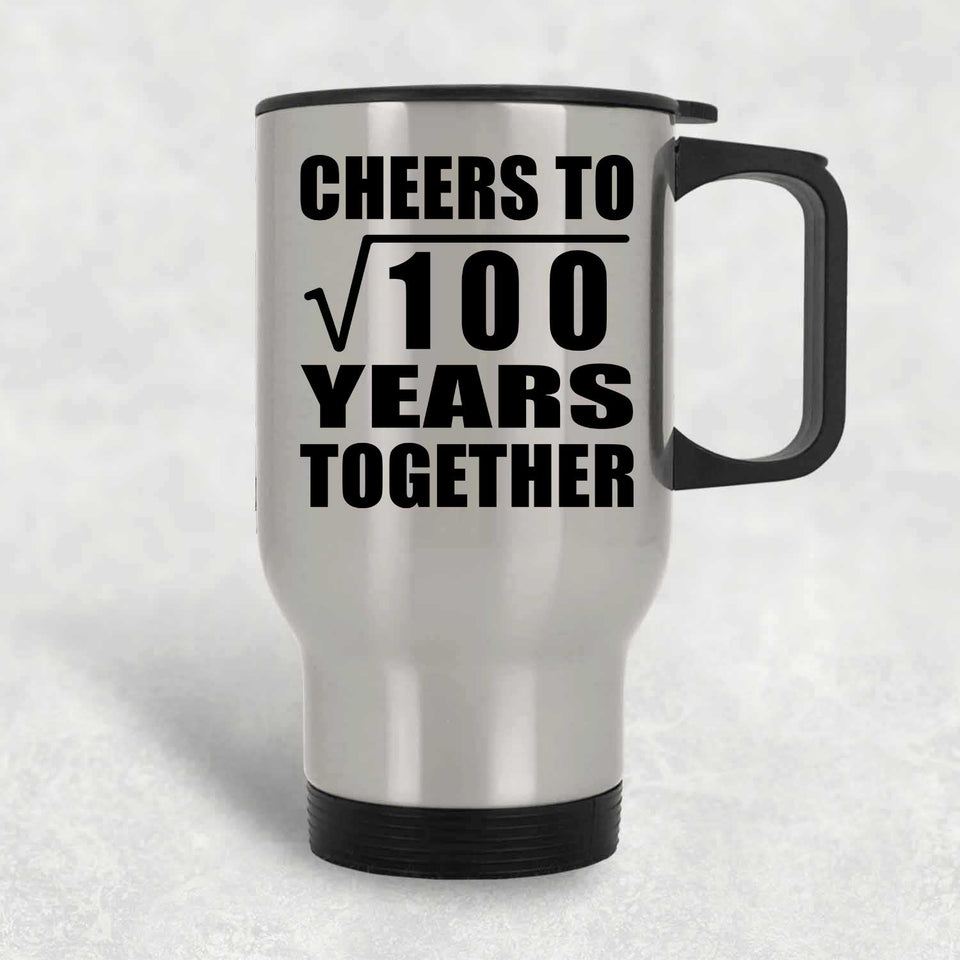 10th Anniversary Cheers To Square Root of 100 Years Together - Silver Travel Mug