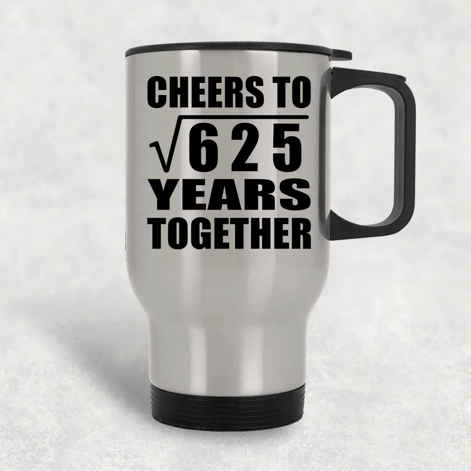 25th Anniversary Cheers To Square Root of 625 Years Together - Silver Travel Mug