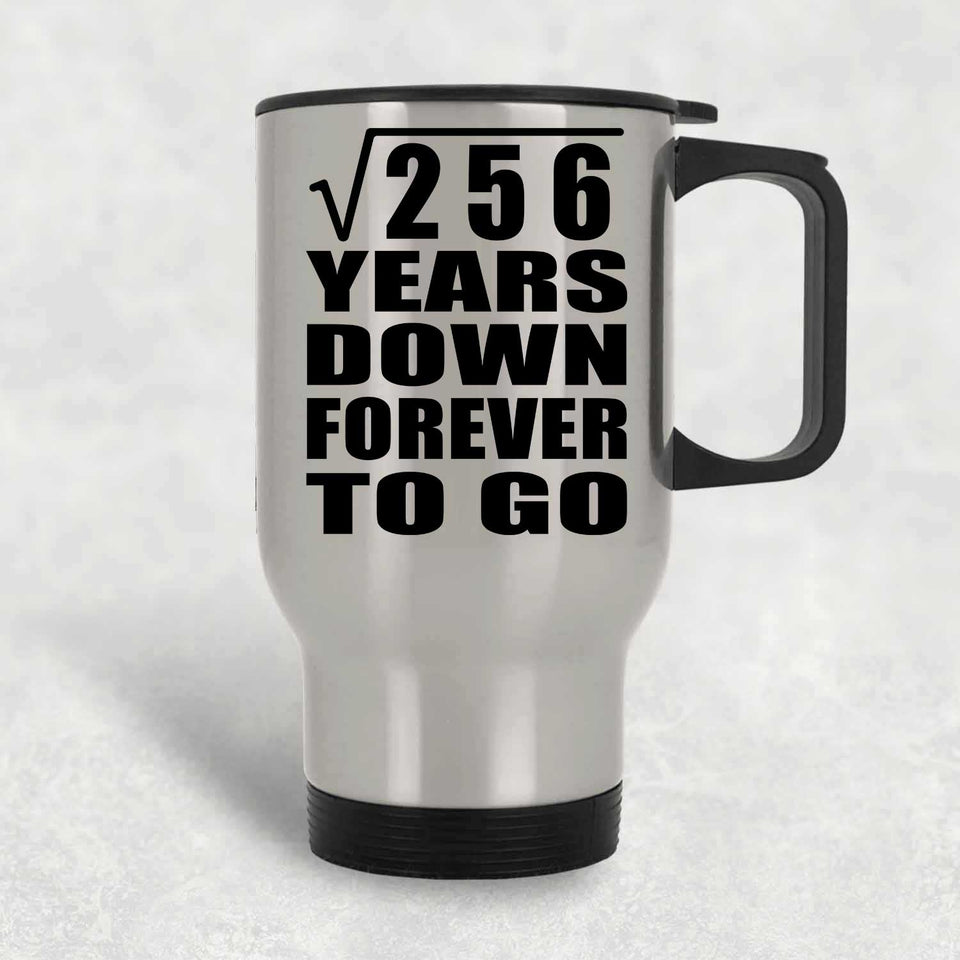 16th Anniversary Square Root of 256 Years Down Forever To Go - Silver Travel Mug
