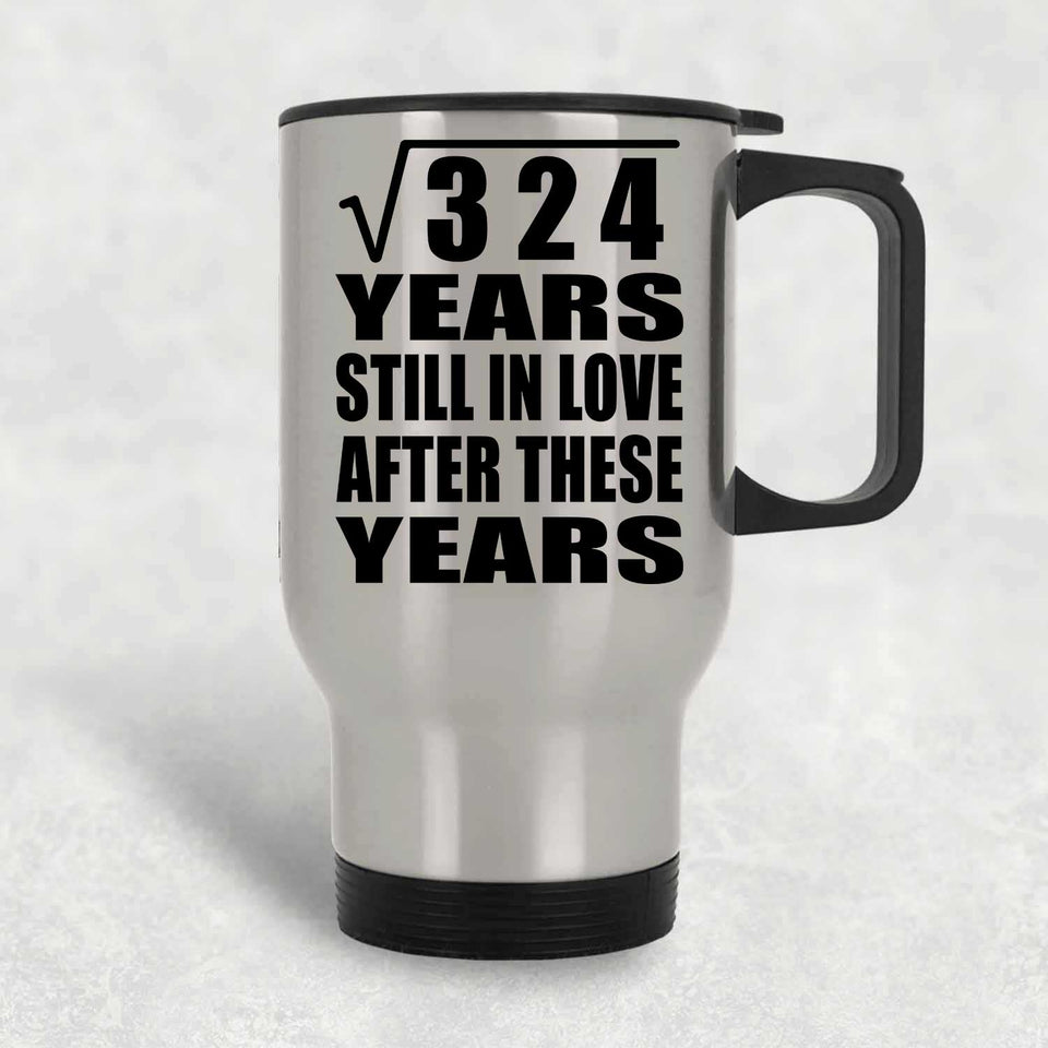 18th Anniversary Square Root of 324 Years Still In Love - Silver Travel Mug