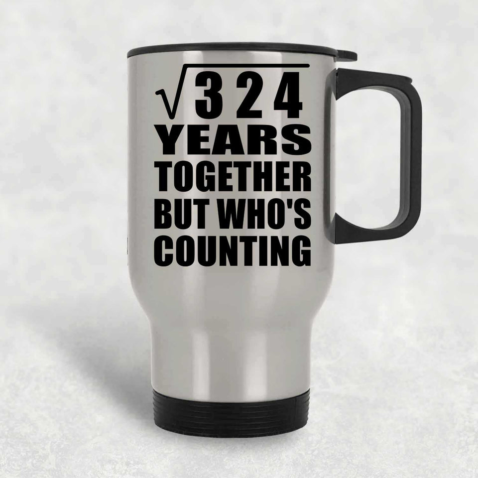 18th Anniversary Square Root of 324 Years Who's Counting - Silver Travel Mug