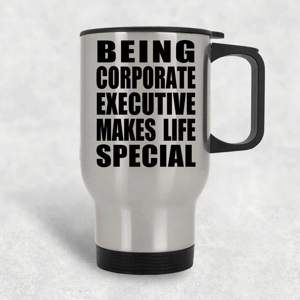 Being Corporate Executive Makes Life Special - Travel Mug Silver