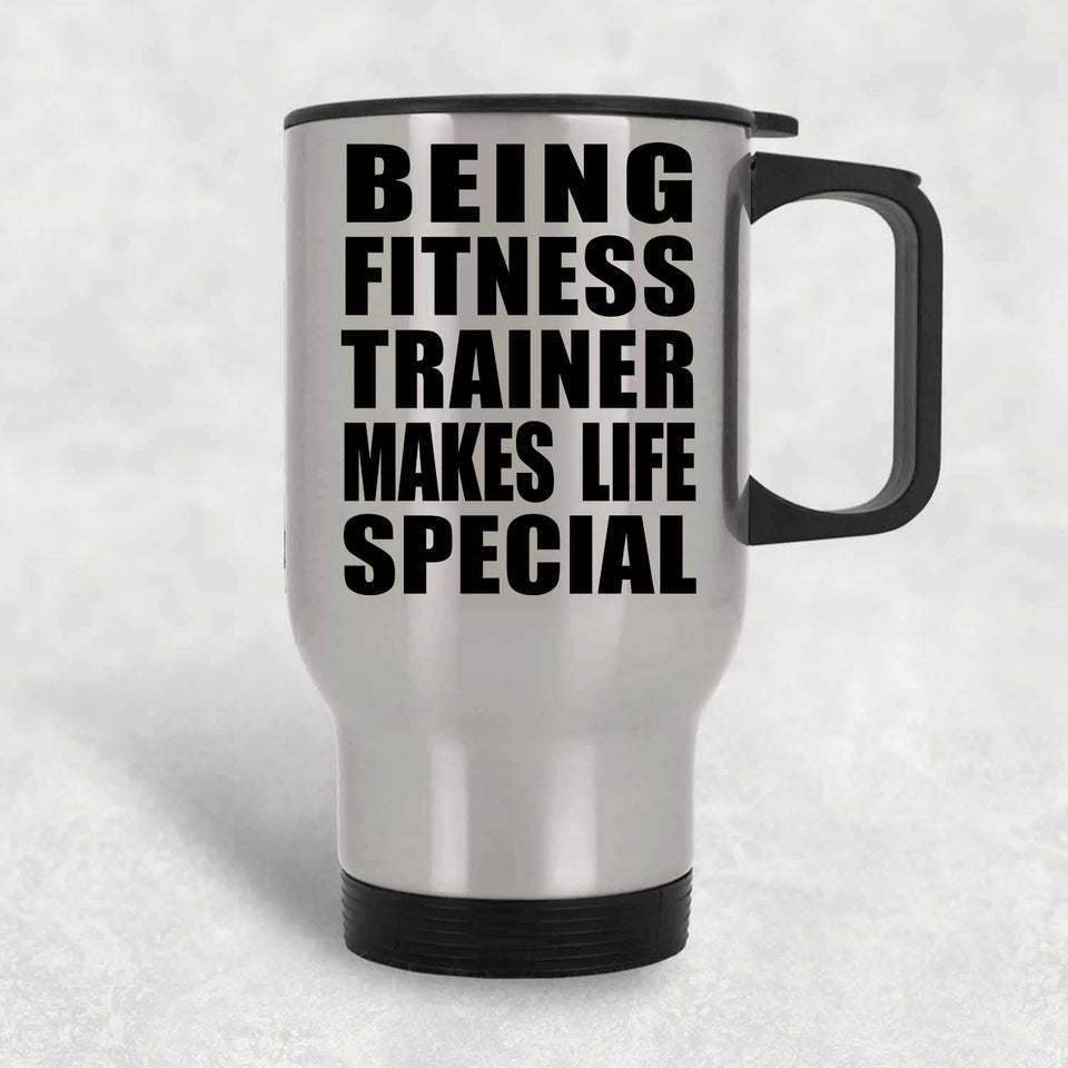 Being Fitness Trainer Makes Life Special - Travel Mug Silver