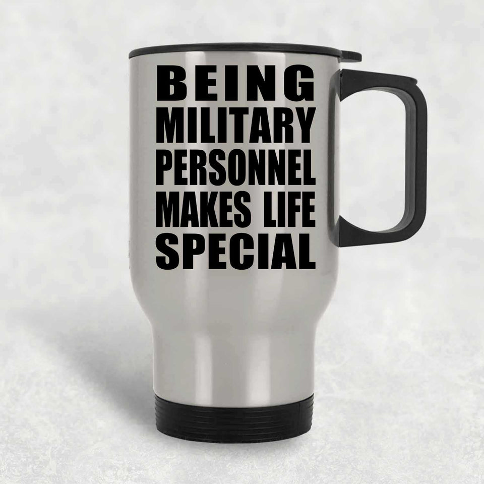 Being Military Personnel Makes Life Special - Travel Mug Silver