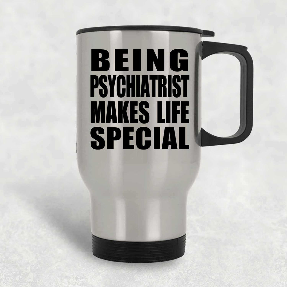 Being Psychiatrist Makes Life Special - Travel Mug Silver