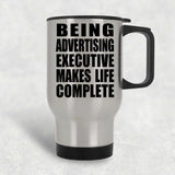 Being Advertising Executive Makes Life Complete - Travel Mug Silver
