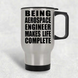 Being Aerospace Engineer Makes Life Complete - Travel Mug Silver