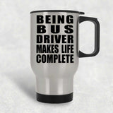 Being Bus Driver Makes Life Complete - Travel Mug Silver