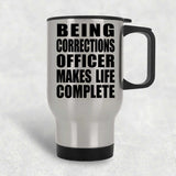 Being Corrections Officer Makes Life Complete - Travel Mug Silver