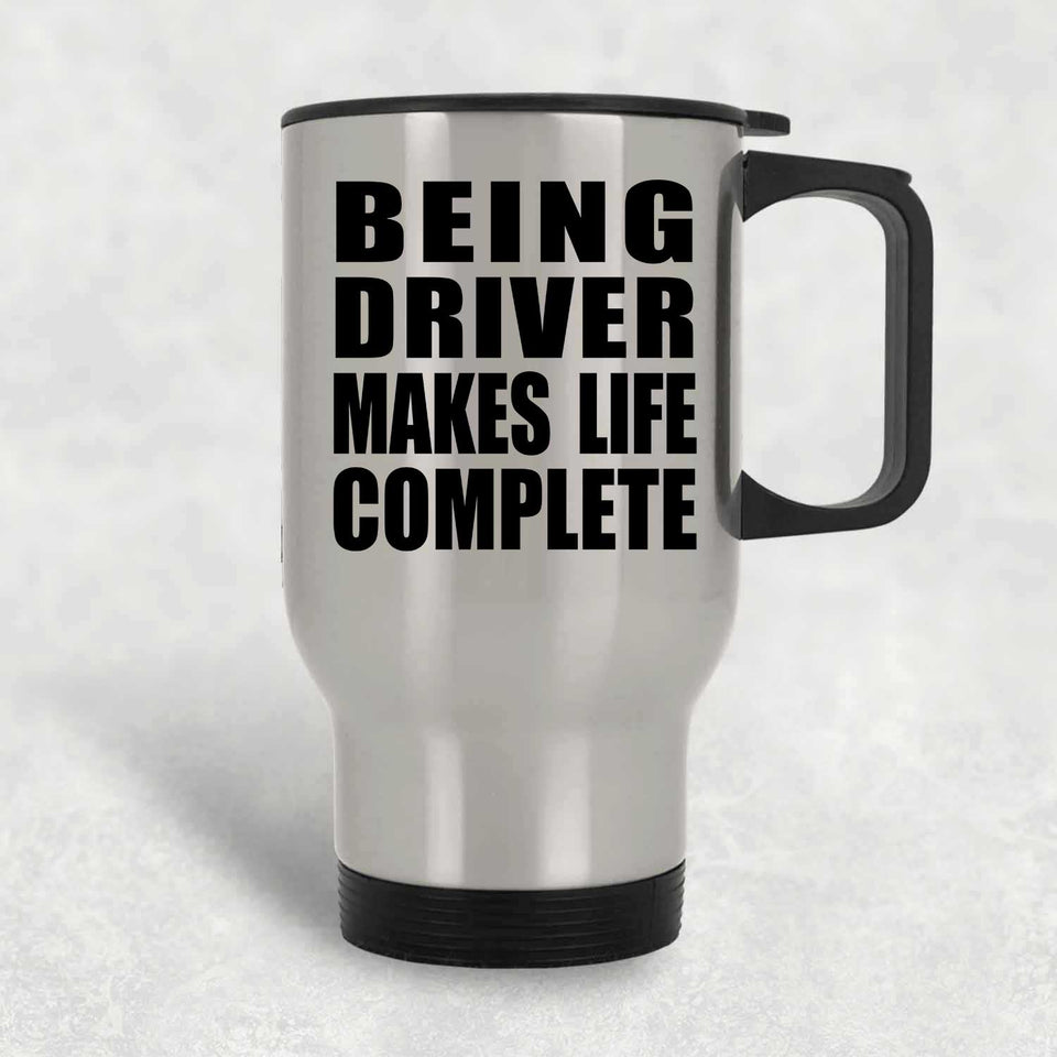 Being Driver Makes Life Complete - Travel Mug Silver