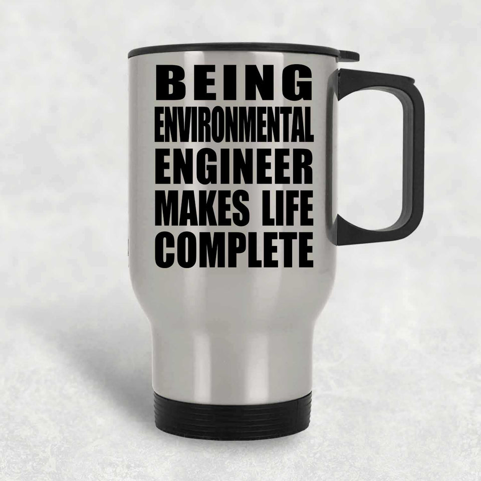 Being Environmental Engineer Makes Life Complete - Travel Mug Silver