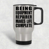 Being Equipment Repairer Makes Life Complete - Travel Mug Silver