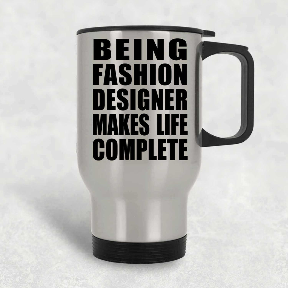 Being Fashion Designer Makes Life Complete - Travel Mug Silver