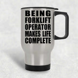 Being Forklift Operator Makes Life Complete - Travel Mug Silver