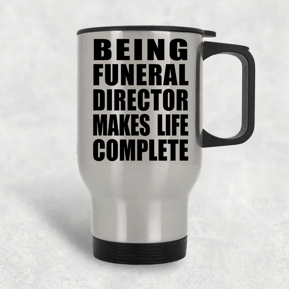 Being Funeral Director Makes Life Complete - Travel Mug Silver