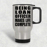 Being Loan Officer Makes Life Complete - Travel Mug Silver