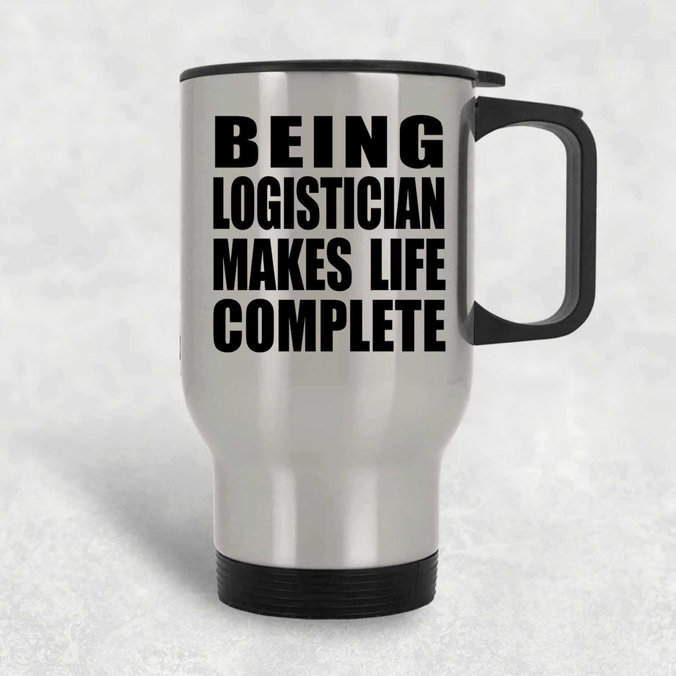 Being Logistician Makes Life Complete - Travel Mug Silver