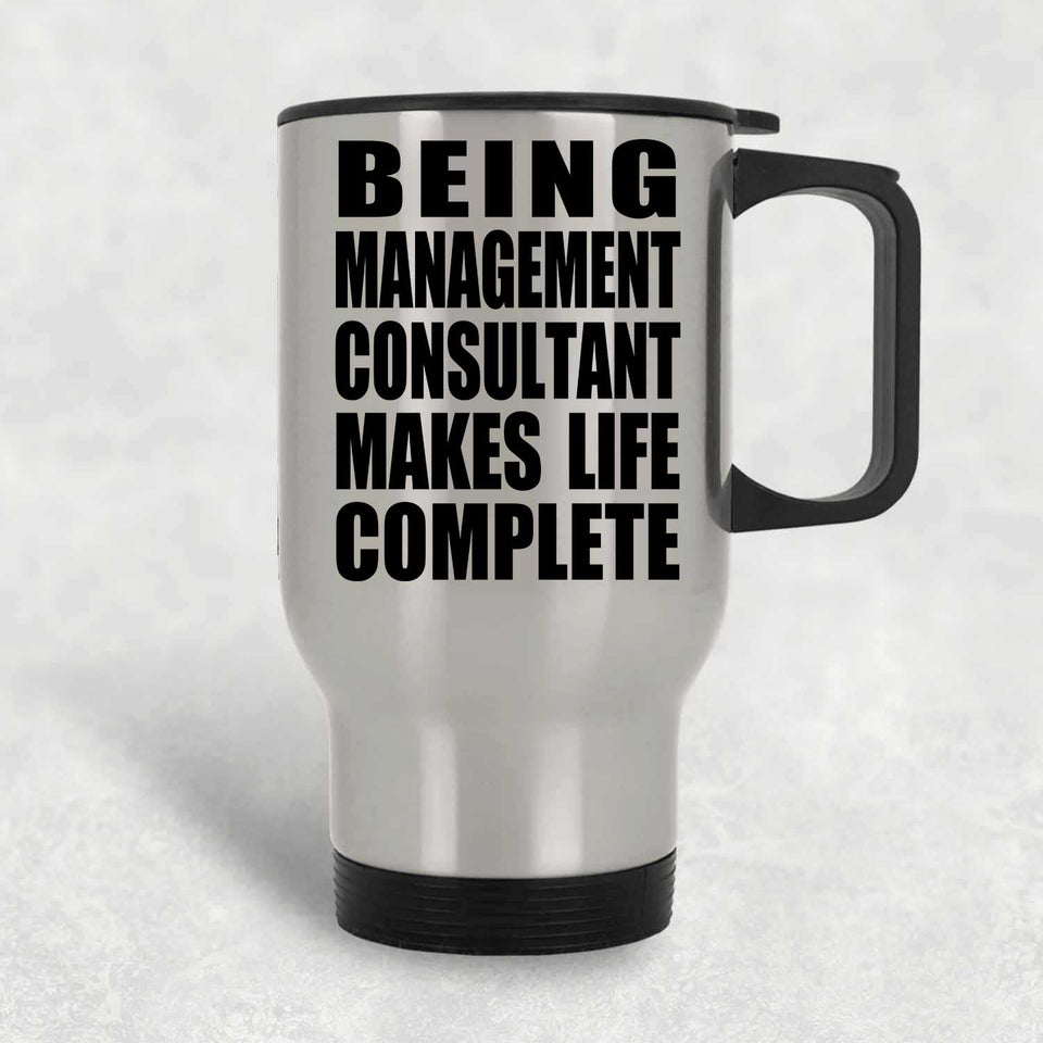 Being Management Consultant Makes Life Complete - Travel Mug Silver