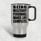 Being Military Personnel Makes Life Complete - Travel Mug Silver