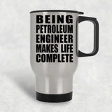 Being Petroleum Engineer Makes Life Complete - Travel Mug Silver
