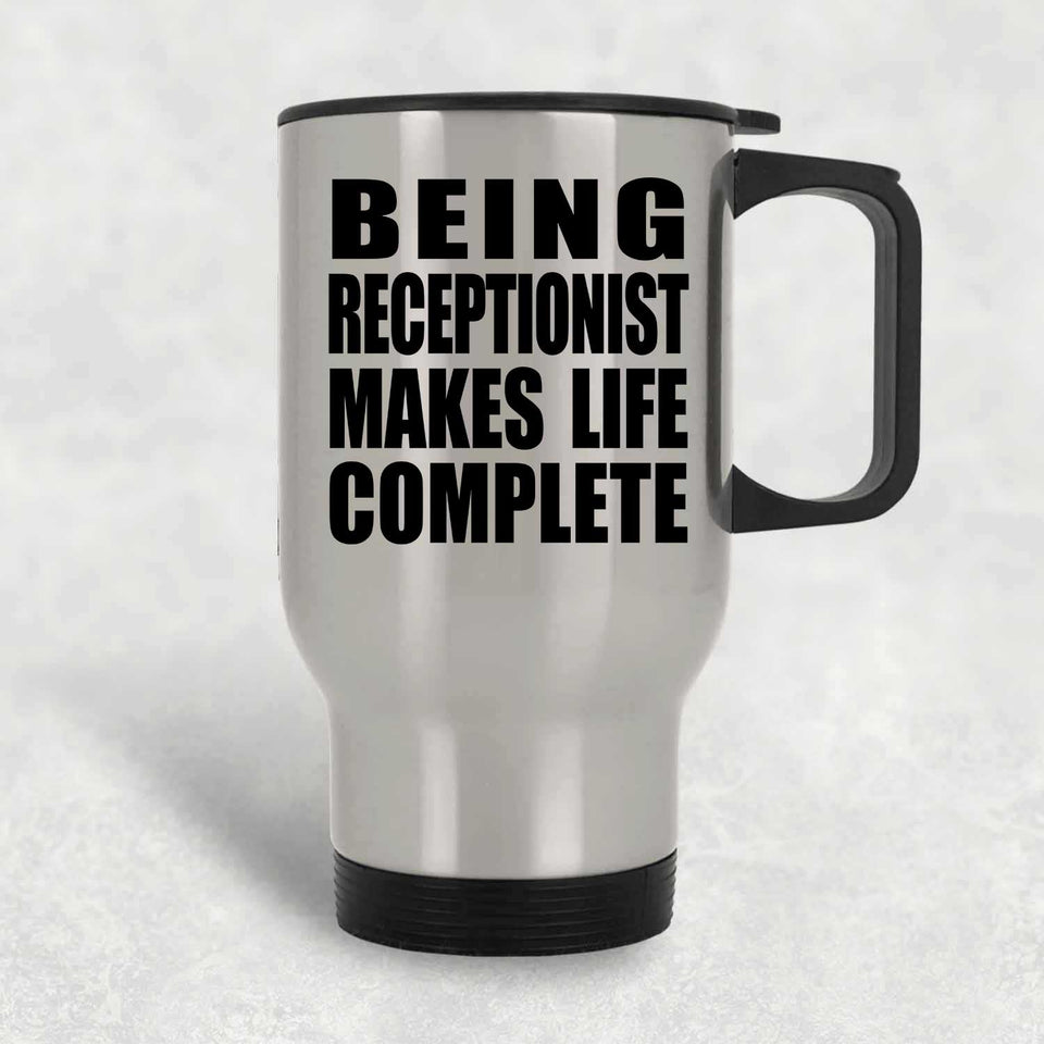 Being Receptionist Makes Life Complete - Travel Mug Silver