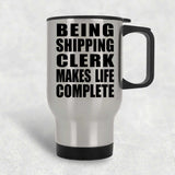 Being Shipping Clerk Makes Life Complete - Travel Mug Silver