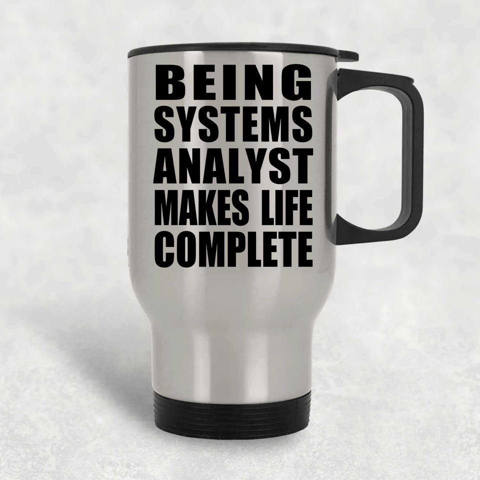 Being Systems Analyst Makes Life Complete - Travel Mug Silver