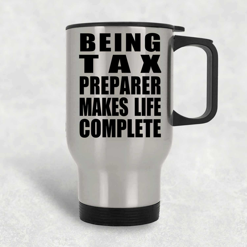 Being Tax Preparer Makes Life Complete - Travel Mug Silver