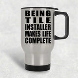 Being Tile Installer Makes Life Complete - Travel Mug Silver